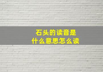 石头的读音是什么意思怎么读