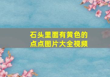 石头里面有黄色的点点图片大全视频