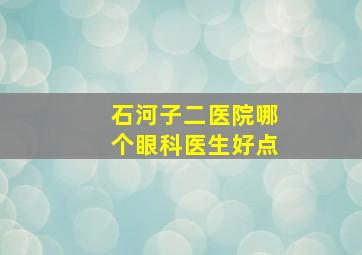 石河子二医院哪个眼科医生好点