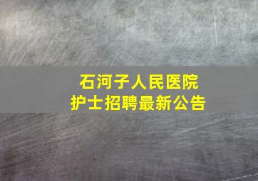 石河子人民医院护士招聘最新公告