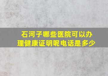 石河子哪些医院可以办理健康证明呢电话是多少