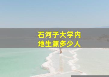 石河子大学内地生源多少人