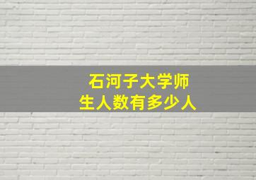 石河子大学师生人数有多少人