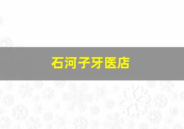 石河子牙医店