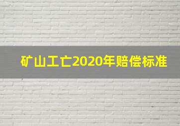 矿山工亡2020年赔偿标准