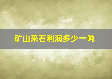 矿山采石利润多少一吨