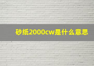 砂纸2000cw是什么意思