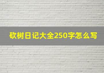 砍树日记大全250字怎么写