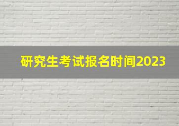 研究生考试报名时间2023