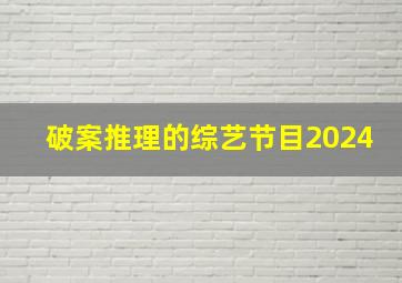 破案推理的综艺节目2024