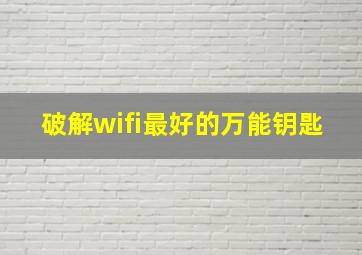 破解wifi最好的万能钥匙