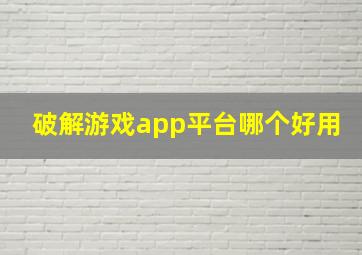 破解游戏app平台哪个好用