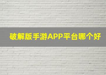 破解版手游APP平台哪个好