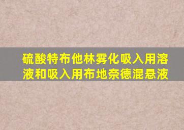 硫酸特布他林雾化吸入用溶液和吸入用布地奈德混悬液