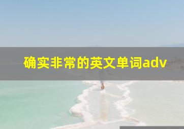 确实非常的英文单词adv