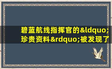 碧蓝航线指挥官的“珍贵资料”被发现了