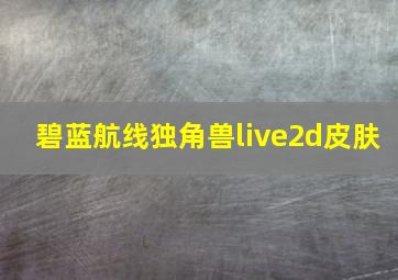 碧蓝航线独角兽live2d皮肤