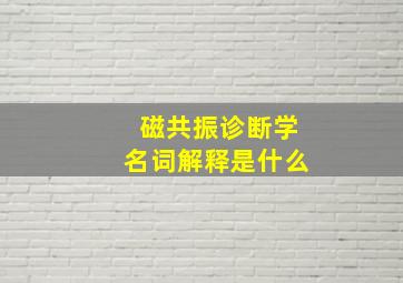 磁共振诊断学名词解释是什么