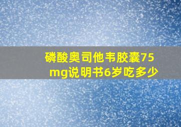 磷酸奥司他韦胶囊75mg说明书6岁吃多少