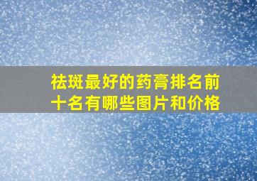 祛斑最好的药膏排名前十名有哪些图片和价格