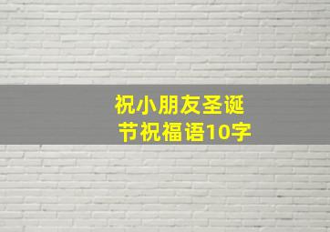 祝小朋友圣诞节祝福语10字