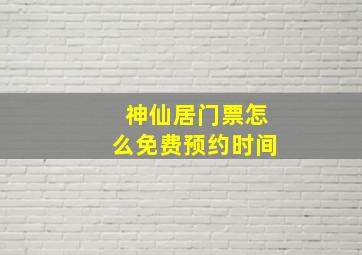 神仙居门票怎么免费预约时间