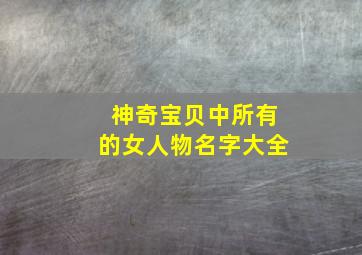 神奇宝贝中所有的女人物名字大全