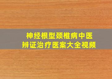 神经根型颈椎病中医辨证治疗医案大全视频