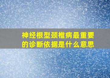 神经根型颈椎病最重要的诊断依据是什么意思