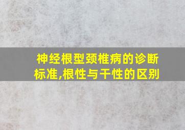 神经根型颈椎病的诊断标准,根性与干性的区别