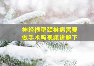 神经根型颈椎病需要做手术吗视频讲解下