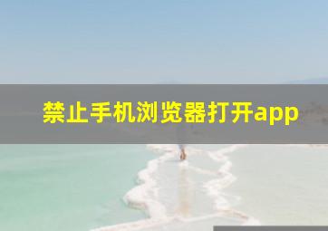 禁止手机浏览器打开app