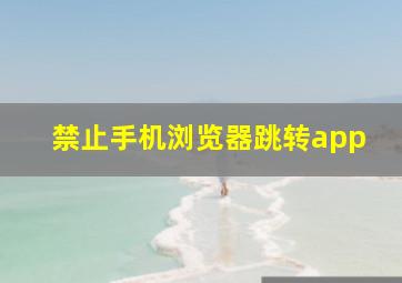 禁止手机浏览器跳转app