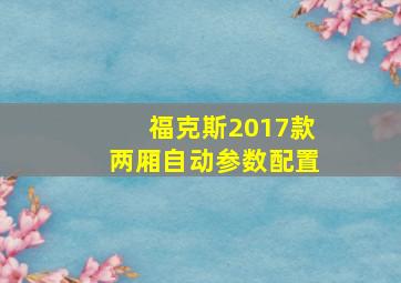 福克斯2017款两厢自动参数配置