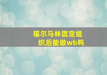 福尔马林固定组织后能做wb吗