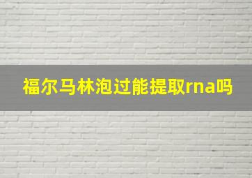 福尔马林泡过能提取rna吗