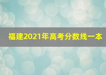 福建2021年高考分数线一本