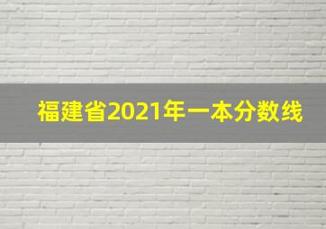 福建省2021年一本分数线