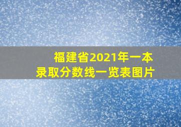 福建省2021年一本录取分数线一览表图片