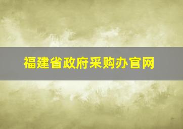 福建省政府采购办官网