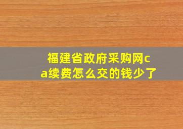 福建省政府采购网ca续费怎么交的钱少了