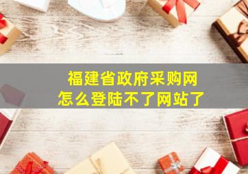 福建省政府采购网怎么登陆不了网站了