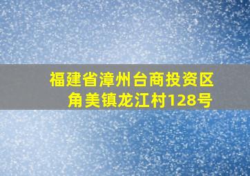 福建省漳州台商投资区角美镇龙江村128号