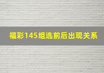 福彩145组选前后出现关系