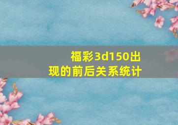 福彩3d150出现的前后关系统计