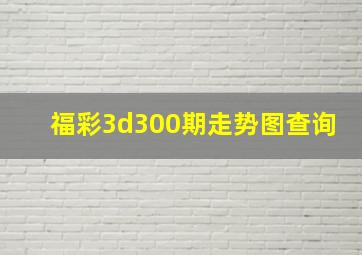 福彩3d300期走势图查询