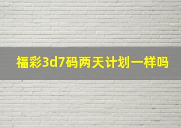 福彩3d7码两天计划一样吗