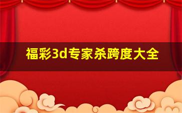 福彩3d专家杀跨度大全