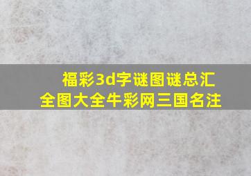 福彩3d字谜图谜总汇全图大全牛彩网三国名注