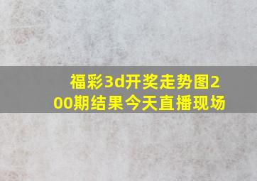 福彩3d开奖走势图200期结果今天直播现场